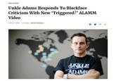 NEWS IN BRIEF Unkle Adams Responds To Blackface Criticism With New 'Triggered?' ALAMM Video 9/19/19 1:35PM · SEE MORE: JUSTIN TRUDEAU V UNKLE ADAMS