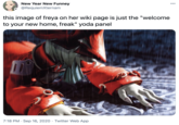New Year New Funney 00 @RequiemXternam this image of freya on her wiki page is just the "welcome to your new home, freak" yoda panel 7:18 PM · Sep 16, 2020 · Twitter Web App
