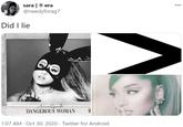 sara | & era @needyforag7 000 Did I lie Ariana Grande DANGEROUS WOMAN 1:07 AM · Oct 30, 2020 · Twitter for Android