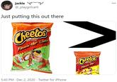 jackie (**) @_playgirlcarti 000 Just putting this out there Cheetos Crunchy Flamini Het Limir Ceelos EESE FLAVOnEn SNAC Crunchy NET WT 3V. OZ (D Flamin Hot 5:43 PM · Dec 2, 2020 · Twitter for iPhone