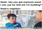 Noah: hey you got anymore wood I can use for that ark I'm building? Noah's neighbor: PRESBYTERIAN MEMES FOX S Wouldn't you like to know, weather boy.