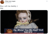 fritzy mae mcgee @zoinkout 000 Boy: call me daddy ;) Me: Oy, Mista! You Me Dad? Doll $40-$70 AR OKeatonPatti