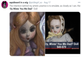 squidward in a wig @picklegirl_xo · Aug 17 The intention behind my artistic practice is to emulate, as closely as I can, the 'Oy Mista! You Me Dad?' Doll 000 þy, Mista! You Me Dad? Doll $40-$70 OKeatonPatti