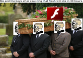 goodbye old friend Me and the boys after realizing that flash will die in 30 hours