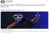 COM Complex PLEX @Complex 000 Legendary rapper MF Doom has passed away at the age of 49. Rest in Peace to an icon MF Doom Dead at 49 Legendary rapper MF Doom has died age 49, his family confirmed in a statement. S complex.com