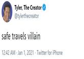 Tyler, The Creator @tylerthecreator safe travels villain 12:42 AM · Jan 1, 2021 · Twitter for iPhone