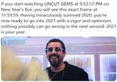 If you start watching UNCUT GEMS at 9:53:57 PM on New Year's Eve, you will see this exact frame at 11:59:59. Having miraculously survived 2020, you're now ready to go into 2021 with a vigor and optimism, nothing possibly can go wrong in the next second. 2021 is your year.