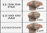 11:59:59 PM Panik 12:00:00 AM Kalm 12/32/2020 Panik