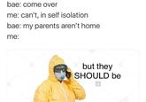 PPE is So HOT right now bae: come over me: can't, in self isolation bae: my parents aren't home me: but they SHOULD be a