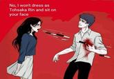 No, I won't dress as Tohsaka Rin and sit on your face