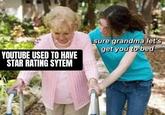 sure grandma let's get you to bed YOUTUBE USED TO HAVE STAR RATING SYTEM