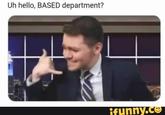 Uh hello, BASED department? ifunny.co