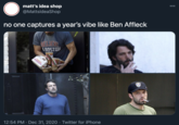 matt's idea shop @MattsldeaShop 000 no one captures a year's vibe like Ben Affleck BELIEVE 8OSTON 12:54 PM · Dec 31, 2020 · Twitter for iPhone