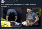 Chicks in the Office Chicks @ChicksInTheOff N THE OFFICE 000 2020 coming for Ben Affleck's Dunkin is simply uncalled for ELIEVE BOSTON DUN 3:06 PM · Dec 31, 2020 · Twitter for iPhone CHEE CHEERSIh INK DUNKNS