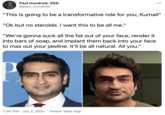 Paul Hundred, GED @paul_hundred 000 "This is going to be a transformative role for you, Kumail" "Ok but no steroids. I want this to be all me." "We're gonna suck all the fat out of your face, render it into bars of soap, and implant them back into your face to max out your jawline. It'll be all natural. All you." 7:00 PM · Jan 2, 2021 · Twitter Web App