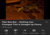 Plan Bee But... Nothing Has Changed This Is Straight Up Piracy 141K views 4K 987 Share Download Save