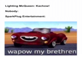Lighting McQueen: Kachow! Nobody: SparkPlug Entertainment: wapow my brethren