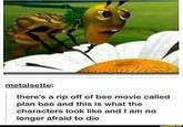 metalsette: there's a rip off of bee movie called plan bee and this is what the characters look like and I am no longer afraid to die ifunny.co