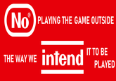 No PLAYING THE GAME OUTSIDE IT TO BE intend THE WAY WE PLAYED