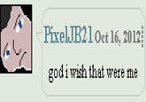 PixelJB21oct l6, 2012 godiwish that were me