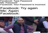 Facebook: Type Password Me: Password Facebook: Your Password is incorrect Facebook: Try again Me: Again Facebook: imgflip.com Dress shirt Text Tableware Serveware Dishware Blazer Tie White-collar worker