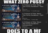 WHAT ZERO P---- A Critique of Star Wars: A CRITIQUE OF STAR WARS The Force Awakens - Part 3 MauLer 3:52:45 907K views 1 month ago A CRITIQUE OF STAR WARS A Critique of Star Wars: The Force Awakens - Part EHE IOACE AWAKENS 2 MauLer 2:19:15 1.3M views 1 year ago A Critique of Star Wars: The Force Awakens - A CRITIQUE OF STAR HEFOACE AWAKEN WARS Introduction MauLer 2:42:16 2.5M views · 1 year ago DOES TO A MF