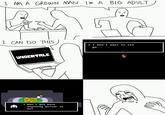 I AM A GROWN MAN I'M A BIG ADULT I CAN DO THIS * I don' t want to let go. .. UNDERTALE * Don' t you have anything better to do?
