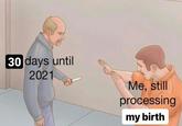 30 days until 2021 Me, still processing my birth