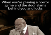 When you're playing a horror game and the door slams behind you and locks