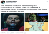 UrbanNoizeRmx @UrbanNoize2 The Weeknd really out here looking like combination of Dorian Tyrell of The Mask & ooo handsome faced Squidward in his Save Your Tears video. & Its creepy as hell