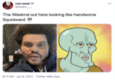 TUFF GONG 00 @Ad3m__ The Weeknd out here looking like handsome Squidward 8:11 AM · Jan 6, 2021 · Twitter Web App