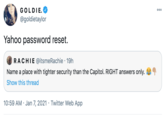 GOLDIE. @goldietaylor Yahoo password reset. RACHIE @itsmeRachie · 19h Name a place with tighter security than the Capitol. RIGHT answers only. a Show this thread 10:59 AM · Jan 7, 2021 · Twitter Web App