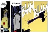 IS THAT MEGATRON? HE IS A GUN! RAININE ORAWS