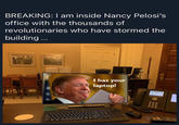 BREAKING: I am inside Nancy Pelosi's office with the thousands of revolutionaries who have stormed the building .. I has your laptop! 0000 0000