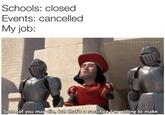 Schools: closed Events: cancelled My job: @memesandmoodz Some of you may die, but that'sa sacrifice l'm willing to make.