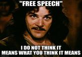 "FREE SPEECH" I DO NOT THINK IT MEANS WHAT YOU THINK IT MEANS imgflip.com