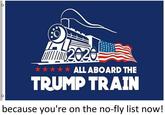 2020 ★★★* ALL ABOARD THE TRUMP TRAIN because you're on the no-fly list now!