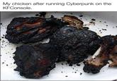 My chicken after running Cyberpunk on the KFConsole. made with mematic