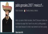 pablo.gonzales.2007 | mexico.tf - Pablo Gonzales O Chiautla, Mexico, Mexico hello, my name is Pablo Gonzales, i like tf2 because it allows me to release my anger that I have for my wife, by killing people, I main sniper because it is what I was trained to do from a young View more info