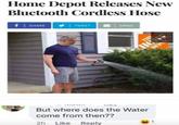 Home Depot Releases New Bluetooth Cordless Hose f| SHARE TWEET EMAIL THE ... But where does the Water come from then?? 2h Like Reply 1 DEPAT