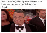 its a nice thought, but no Me: I'm single only because God has someone special for me God: @EpicChristianMemes