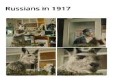 Russians in 1917 Im a communist and what are you? Im an anarchist Cool, we can be friends until the revolution After that it gets difficult