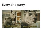 Every dnd party Cool, we can be friends until we find treasure After that it gets difficult