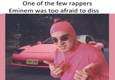 One of the few rappers Eminem was too afraid to diss PNK-SSN