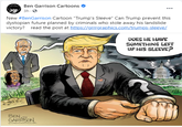 Ben Garrison Cartoons ... 3h O New #BenGarrison Cartoon "Trump's Sleeve" Can Trump prevent this dystopian future planned by criminals who stole away his landslide victory? read the post at https://grrgraphics.com/trumps-sleeve/ DOES HE HAVE SOMETHING LEFT UP HIS SLEEVE? BEN GARRISON OGRRRGRACS.n