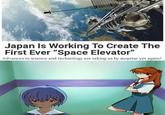 Japan Is Working To Create The First Ever "Space Elevator" Advances in science and technology are taking us by surprise yet again!