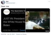 Ben 00 @pubmerchant Dear Joe SPECTATOR The Spectator In INDEX @spectatorindex JUST IN: President the White House for Biden 6:06 AM · 1/20/21 · TweetD vevo 9:45 AM · Jan 20, 2021 · Twitter for iPhone