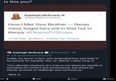 Is this you? Kayleigh McEnany @kayleighmcenany How I Met Your Brother -- Never mind, forgot he's still in that hut in Kenya. #ObamaTVShows 11:05 PM · 8/29/12 · Twitter for iPhone Kayleigh McEnany @PressSec · 9h - US government account Today, we honor a hero, who embodied love and faith in his pursuit for equality: Rev. Dr. Martin Luther King Jr. "The ultimate measure of a man is not where he stands in moments of comfort and convenience, but where he stands at times of challenge and controversy." - MLK Jr. 1 Share 5.5k 12:39 PM Jan 18, 2021 Twitter for iPnone 529 Award