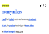 Mommy Milkers y f > TOP DEFINITION mommy milkers A word that's typically used to describe extremely large breasts. Oh baby, that prostitute has a lovely pair of Mommy Milkers by PinkylnTheBungHole May 31, 2019