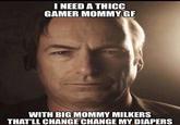 Better Call Saul I NEED A THICC GAMER MOMMY GF WITH BIG MOMMY MILKERS THAT'LL CHANGE CHANGE MY DIAPERS
